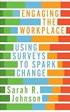 Engaging the Workplace: Using Surveys to Spark Change Engaging the Workplace: Using Surveys to Spark Change