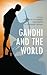 Gandhi and the World by Debidatta Aurobinda Mahapatra