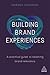Building Brand Experiences: A Practical Guide to Retaining Brand Relevance