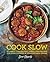 Cook Slow: 90 simple stress-free recipes for slow cookers and conventional ovens