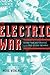 The Electric War: Edison, Tesla, Westinghouse, and the Race to Light the World