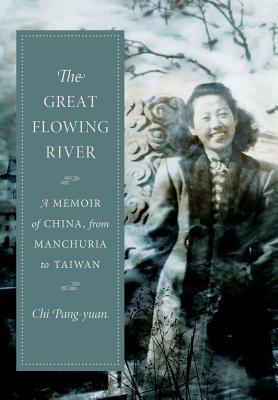 The Great Flowing River: A Memoir of China, from Manchuria to Taiwan (Modern Chinese Literature from Taiwan)