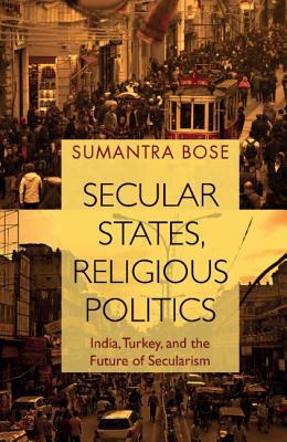 Secular States, Religious Politics: India, Turkey, and the Future of Secularism