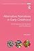 Alternative Narratives in Early Childhood: An Introduction for Students and Practitioners (Contesting Early Childhood)
