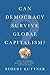 Can Democracy Survive Global Capitalism? by Robert Kuttner