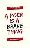 A poem is a brave thing