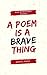 A poem is a brave thing