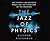 The Jazz of Physics: The Secret Link Between Music and the Structure of the Universe