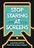 Stop Staring at Screens!: A...
