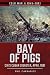 Bay of Pigs: CIA's Cuban Disaster, April 1961 (Cold War 1945–1991)