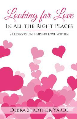 Looking For Love In All the Right Places: 21 Lessons In Love