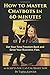 How to Master Chatbots in 60-Minutes: Get Your Time Freedom Back and Grow Your Business, Fast