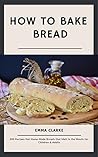 Bread Baking Cookbook: 200 Recipes Hot Home-Made Breads that Melt in the Mouth for Children & Adults (Asy Meal Book 55) Bread Baking Cookbook: 200 Recipes Hot Home-Made Breads that Melt in the Mouth for Children & Adults (Asy Meal Book 55)