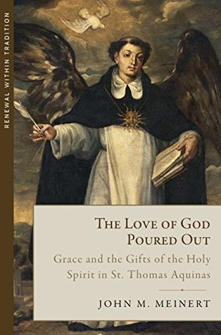 The Love of God Poured Out: Grace and the Gifts of the Holy Spirit in St. Thomas Aquinas (Renewal Within Tradition)