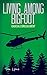 Living Among Bigfoot: Crucial Concealment (A True Story)