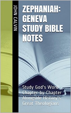 Zephaniah: Geneva Study Bible Notes: Study God's Word Chapter-by-Chapter Alongside History's Great Theologians