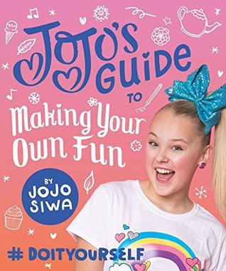 JoJo's Guide to Making Your Own Fun: #DoItYourself (JoJo Siwa)