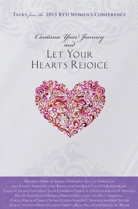 Continue Your Journey and Let Your Hearts Rejoice: Talks from the 2013 BYU Women's Conference (Hardcover)