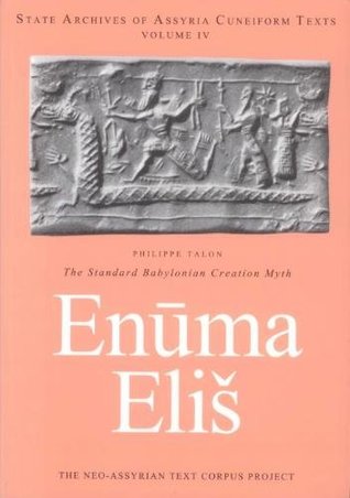 The Standard Babylonian Creation Myth Enuma Elis: Introduction, Cuneiform Text, Transliteration, and Sign List, With a Translation and Glossary in French (State Archives of Assyria Cuneiform Texts, 4)