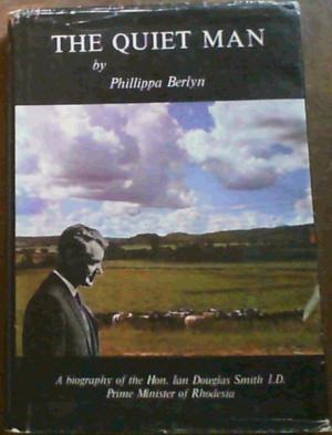 The Quiet Man: A biography of the Hon. Ian Douglas Smith I.D. Prime Minister of Rhodesia