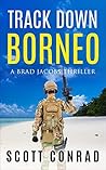 Track Down Borneo (A Brad Jacobs Thriller Book 5) Track Down Borneo (A Brad Jacobs Thriller Book 5)