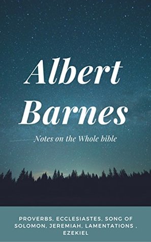 Barnes' Notes: Proverbs, Ecclesiastes, Song of Solomon, Jeremiah, & Ezekiel