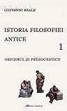 Istoria filosofiei antice. vol.1: Orfismul şi presocraticii