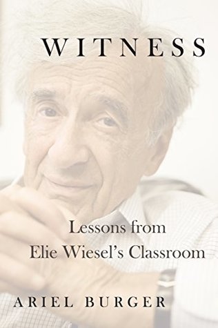 Witness: Lessons from Elie Wiesel's Classroom