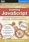 Learning JavaScript: The non-boring beginner's guide to modern (ES6+) JavaScript programming Vol 1: The language core