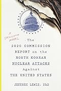 The 2020 Commission Report On The North Korean Nuclear Attacks Against The United States: A Speculative Novel