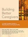 Building Better Caregivers: A Caregiver’s Guide to Reducing Stress and Staying Healthy