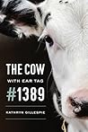 The Cow with Ear Tag #1389 by Kathryn Gillespie