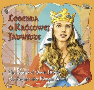 Legenda o królowej Jadwidze. The Legend of Qeen Hedwig. Die Legende über Königin Hedwig. (Legendy Polskie, tom 27)