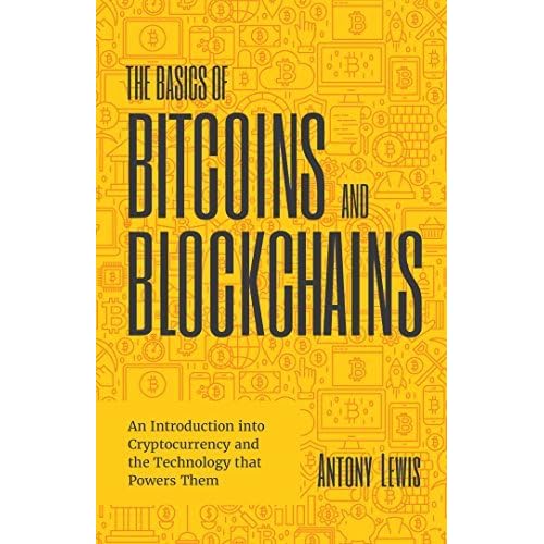 The Basics Of Bitcoins And Blockchains An Introduction To Cryptocurrencies And The Technology That Powers Them By Antony Lewis