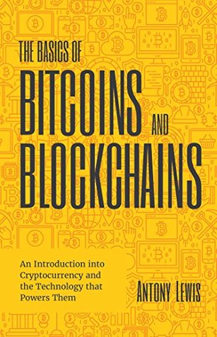 The Basics of Bitcoins and Blockchains: An Introduction to Cryptocurrencies and the Technology that Powers Them (Kindle Edition)