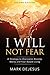 I Will Not Fear: A Strategy to Overcome Anxiety, Worry and Fear-Based Living