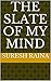 The Slate of My Mind by Suresh Raina