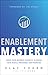 Enablement Mastery: Grow Your Business Faster by Aligning Your People, Processes, and Priorities