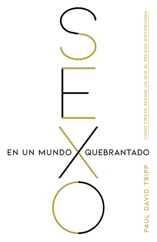Sexo en un mundo quebrantado: Cómo Cristo redime lo que el pecado distorsiona