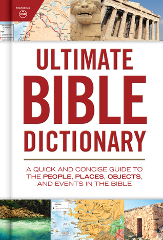 Ultimate Bible Dictionary: A Quick and Concise Guide to the People, Places, Objects, and Events in the Bible (Ultimate Guide)