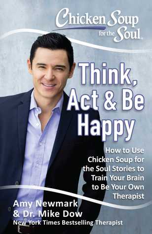 Chicken Soup for the Soul: Think, Act & Be Happy: How to Use Chicken Soup for the Soul Stories to Train Your Brain to Be Your Own Therapist (Paperback)