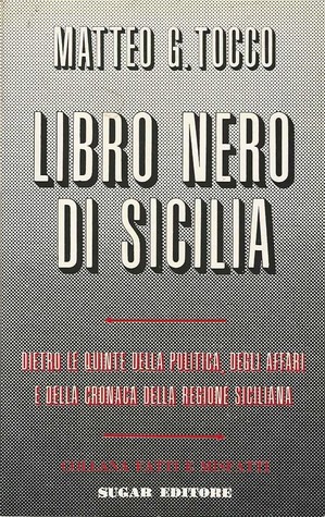 Libro nero di Sicilia: Dietro le quinte della politica, degli affari e della cronaca della regione siciliana