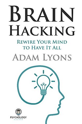 Brain Hacking: Rewire Your Mind to Have It All (Kindle Edition)