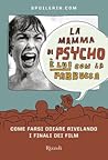 La mamma di Psycho è lui con la parrucca: Come farsi odiare rivelando i finali dei film