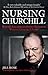 Nursing Churchill Wartime Life from the Private Letters of Winston Churchill's Nurse by Jill Rose