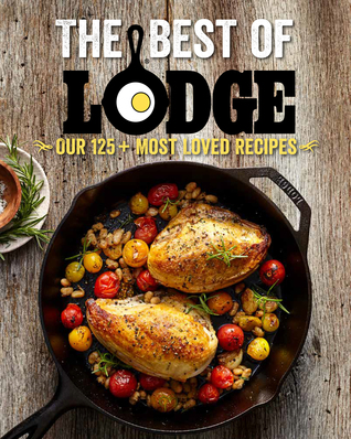 The Best of Lodge: Our 140+ Most Loved Recipes