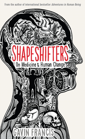 Shapeshifters: On Medicine & Human Change [Paperback] [Jan 01, 2018] Gavin Francis