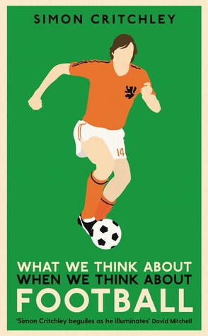 What We Think About When We Think About Football By Simon Critchley