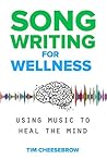 Songwriting for Wellness: Using Music to Heal the Mind