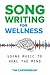 Songwriting for Wellness: Using Music to Heal the Mind